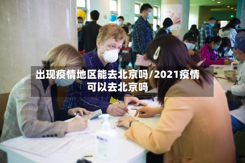 出现疫情地区能去北京吗/2021疫情可以去北京吗-第2张图片