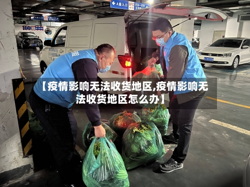 【疫情影响无法收货地区,疫情影响无法收货地区怎么办】-第3张图片