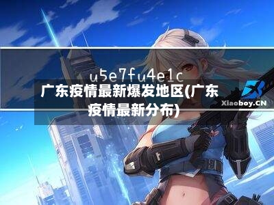 广东疫情最新爆发地区(广东疫情最新分布)-第2张图片