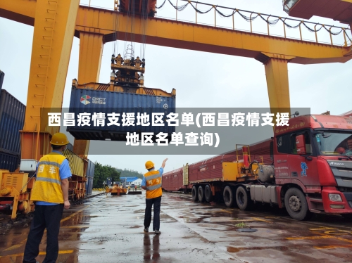 西昌疫情支援地区名单(西昌疫情支援地区名单查询)