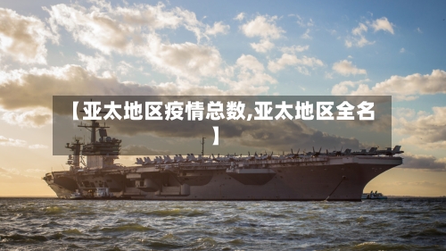【亚太地区疫情总数,亚太地区全名】