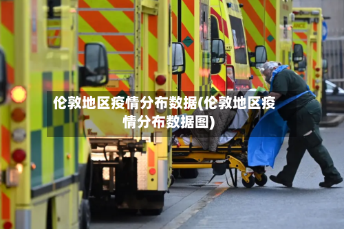 伦敦地区疫情分布数据(伦敦地区疫情分布数据图)-第2张图片
