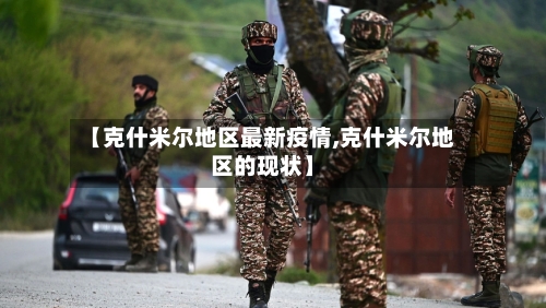 【克什米尔地区最新疫情,克什米尔地区的现状】-第2张图片