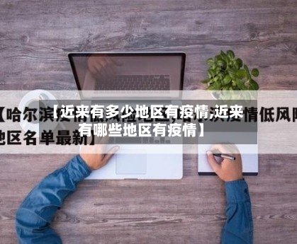【近来有多少地区有疫情,近来有哪些地区有疫情】