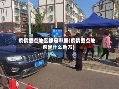 疫情重点地区都是哪里(疫情重点地区是什么地方)-第2张图片