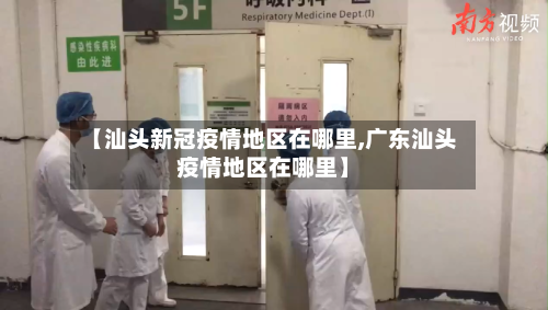 【汕头新冠疫情地区在哪里,广东汕头疫情地区在哪里】-第3张图片