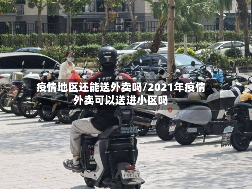 疫情地区还能送外卖吗/2021年疫情外卖可以送进小区吗