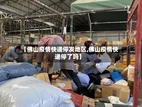 【佛山疫情快递停发地区,佛山疫情快递停了吗】