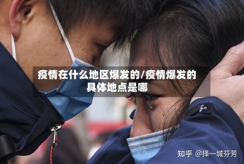 疫情在什么地区爆发的/疫情爆发的具体地点是哪
