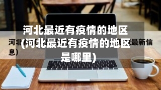 河北最近有疫情的地区(河北最近有疫情的地区是哪里)-第2张图片