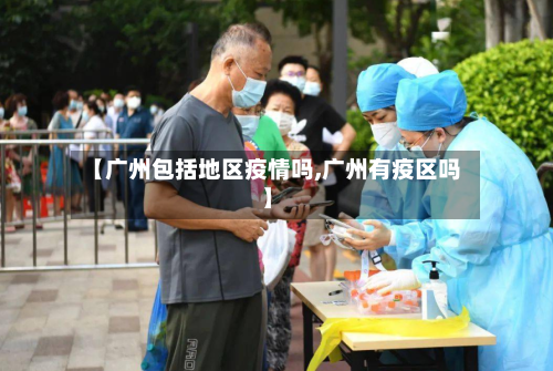 【广州包括地区疫情吗,广州有疫区吗】