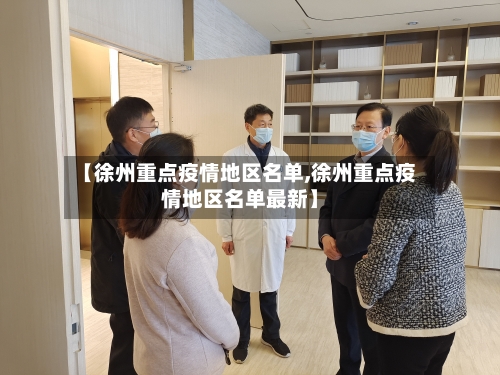 【徐州重点疫情地区名单,徐州重点疫情地区名单最新】-第2张图片